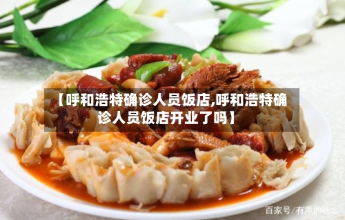 【呼和浩特确诊人员饭店,呼和浩特确诊人员饭店开业了吗】