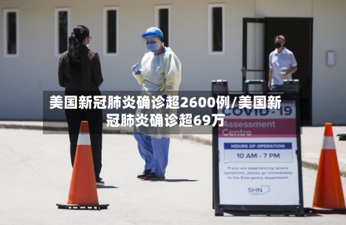美国新冠肺炎确诊超2600例/美国新冠肺炎确诊超69万