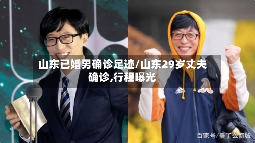 山东已婚男确诊足迹/山东29岁丈夫确诊,行程曝光