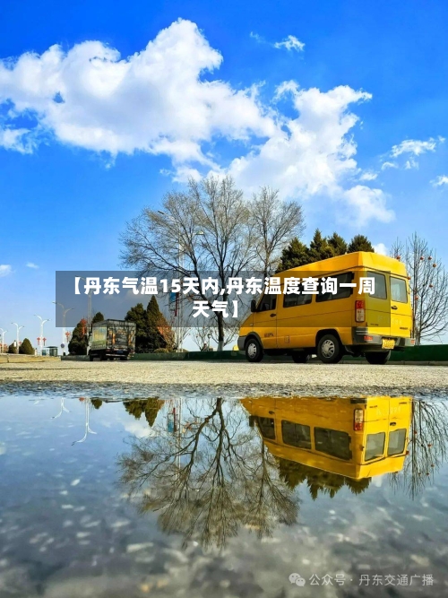 【丹东气温15天内,丹东温度查询一周天气】