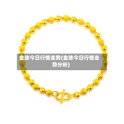 金珠今日行情走势(金珠今日行情走势分析)