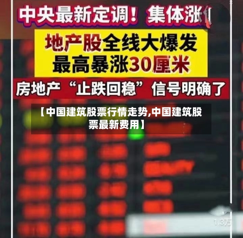 【中国建筑股票行情走势,中国建筑股票最新费用】