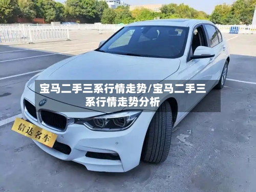 宝马二手三系行情走势/宝马二手三系行情走势分析