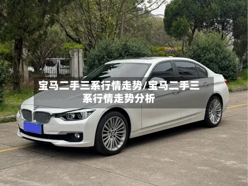 宝马二手三系行情走势/宝马二手三系行情走势分析