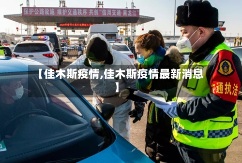 【佳木斯疫情,佳木斯疫情最新消息】