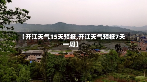 【开江天气15天预报,开江天气预报7天一周】