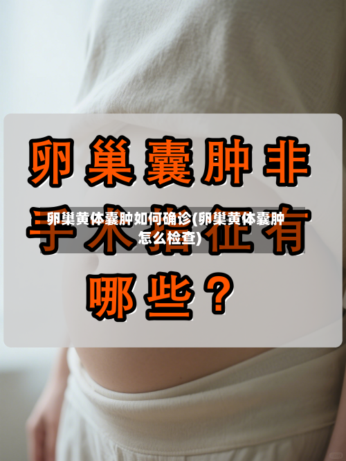 卵巢黄体囊肿如何确诊(卵巢黄体囊肿怎么检查)