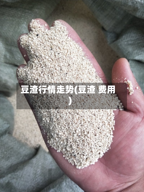 豆渣行情走势(豆渣 费用)