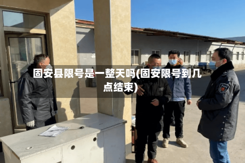 固安县限号是一整天吗(固安限号到几点结束)