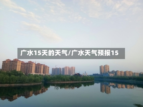 广水15天的天气/广水天气预报15