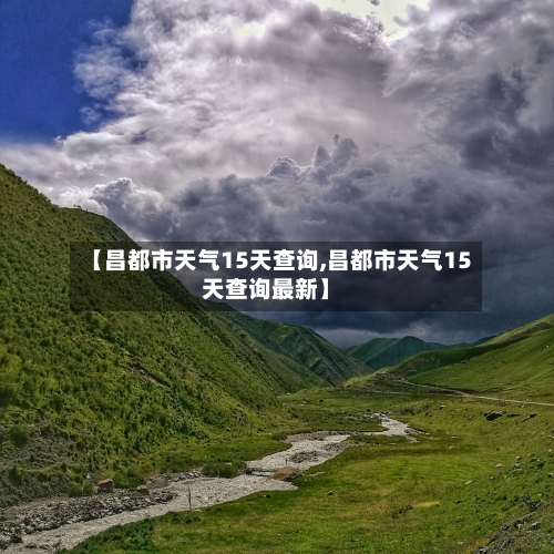【昌都市天气15天查询,昌都市天气15天查询最新】