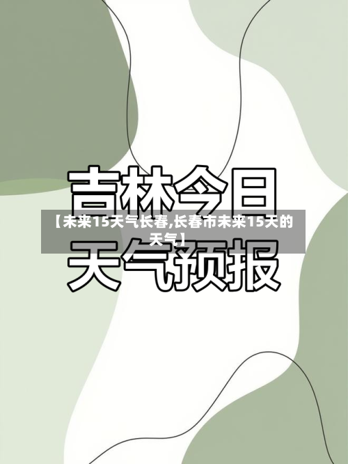 【未来15天气长春,长春市未来15天的天气】