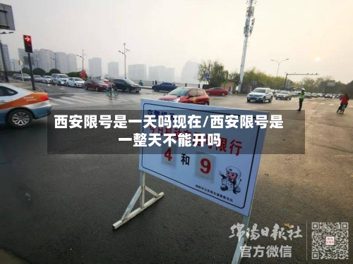 西安限号是一天吗现在/西安限号是一整天不能开吗