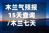 木兰气预报15天查询/木兰七天天气预报