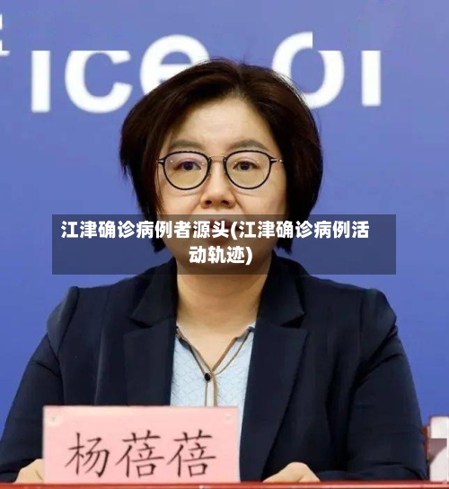 江津确诊病例者源头(江津确诊病例活动轨迹)