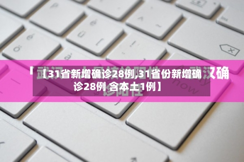 【31省新增确诊28例,31省份新增确诊28例 含本土1例】