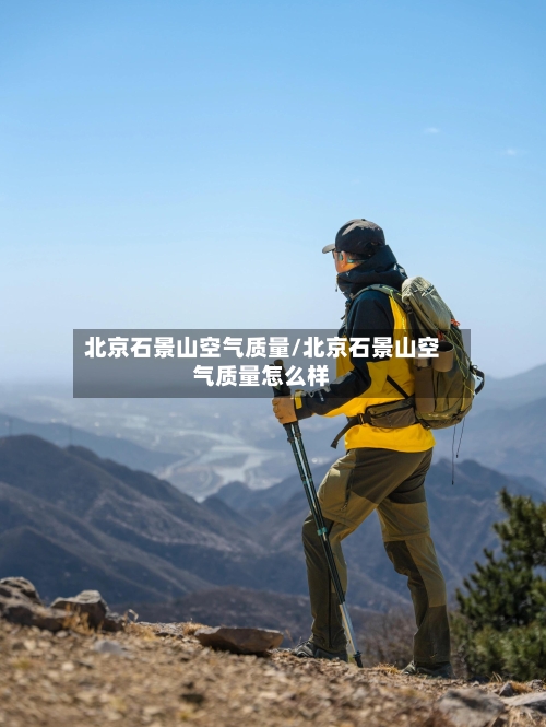 北京石景山空气质量/北京石景山空气质量怎么样