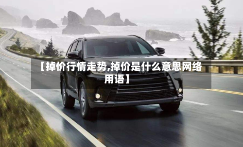 【掉价行情走势,掉价是什么意思网络用语】
