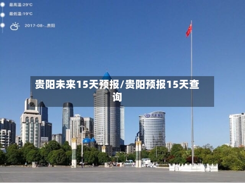 贵阳未来15天预报/贵阳预报15天查询