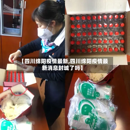 【四川绵阳疫情最新,四川绵阳疫情最新消息封城了吗】