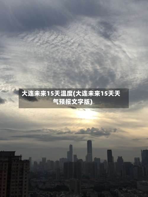 大连未来15天温度(大连未来15天天气预报文字版)