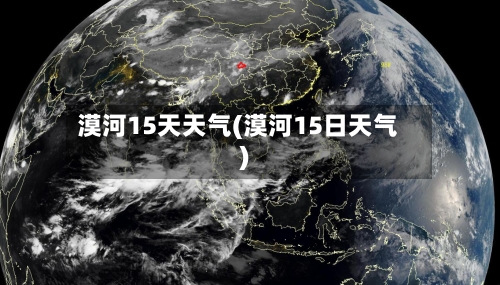 漠河15天天气(漠河15日天气)