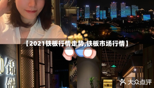 【2021铁板行情走势,铁板市场行情】
