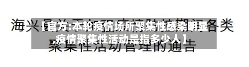 【官方:本轮疫情场所聚集性感染明显,疫情聚集性活动是指多少人】