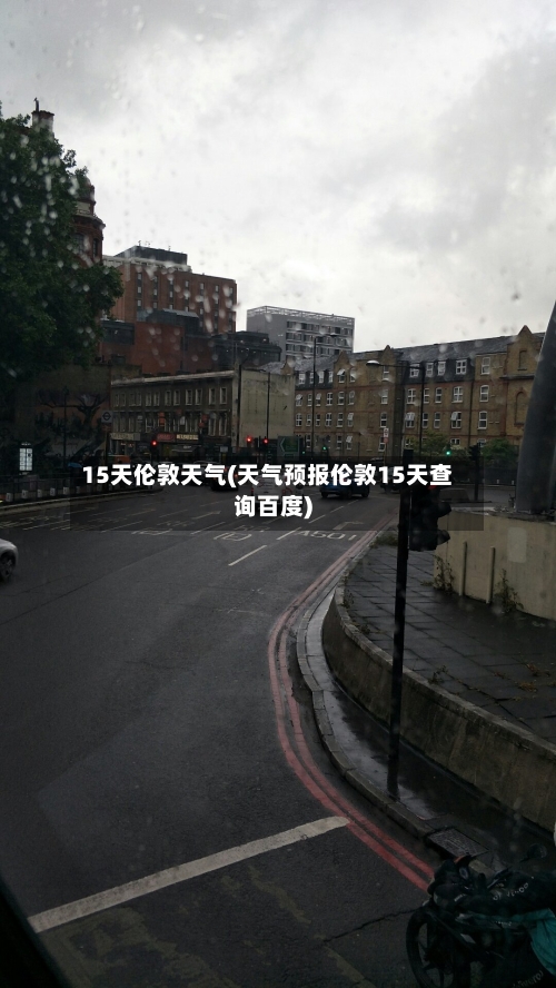15天伦敦天气(天气预报伦敦15天查询百度)