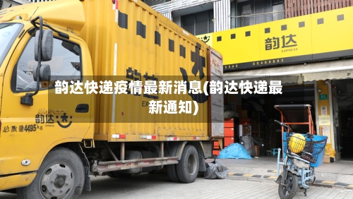 韵达快递疫情最新消息(韵达快递最新通知)