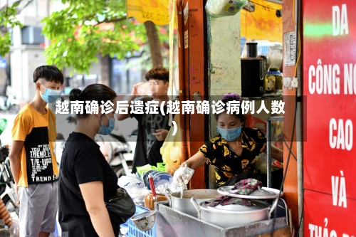 越南确诊后遗症(越南确诊病例人数)