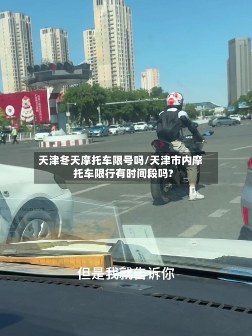 天津冬天摩托车限号吗/天津市内摩托车限行有时间段吗?