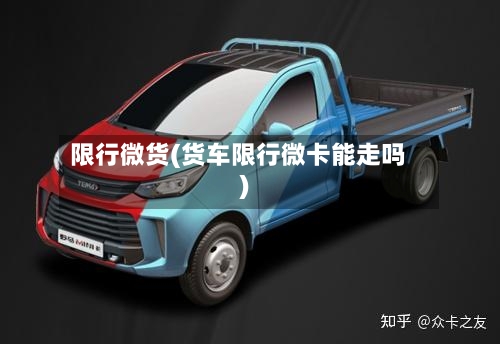 限行微货(货车限行微卡能走吗)