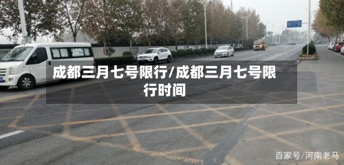 成都三月七号限行/成都三月七号限行时间