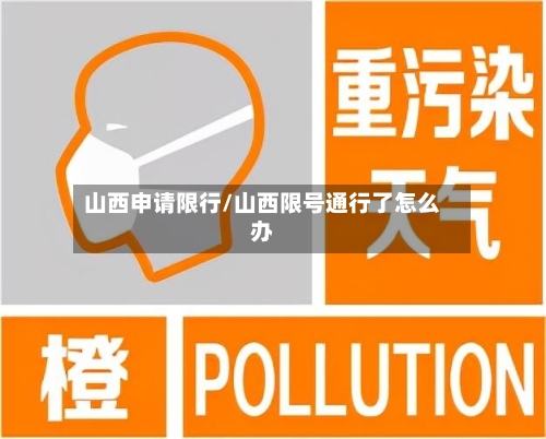山西申请限行/山西限号通行了怎么办