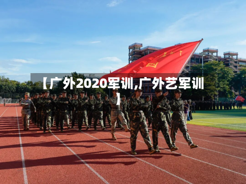 【广外2020军训,广外艺军训】