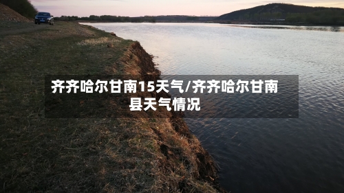 齐齐哈尔甘南15天气/齐齐哈尔甘南县天气情况