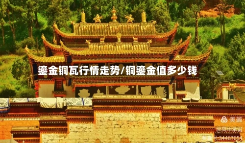 鎏金铜瓦行情走势/铜鎏金值多少钱