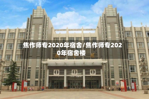 焦作师专2020年宿舍/焦作师专2020年宿舍楼