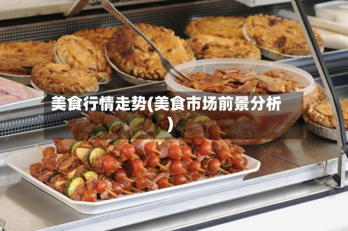 美食行情走势(美食市场前景分析)