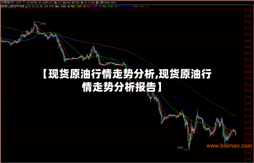 【现货原油行情走势分析,现货原油行情走势分析报告】
