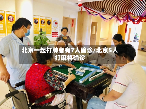 北京一起打牌者有7人确诊/北京5人打麻将确诊