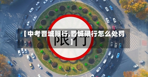 【中考晋城限行,晋城限行怎么处罚】