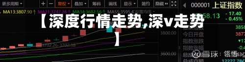 【深度行情走势,深v走势】