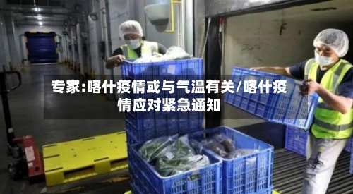 专家:喀什疫情或与气温有关/喀什疫情应对紧急通知