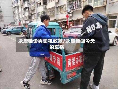 永康确诊男司机致歉/永康新闻今天的车祸