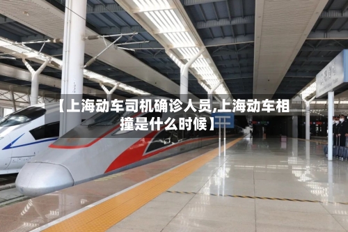 【上海动车司机确诊人员,上海动车相撞是什么时候】