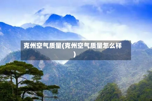 克州空气质量(克州空气质量怎么样)