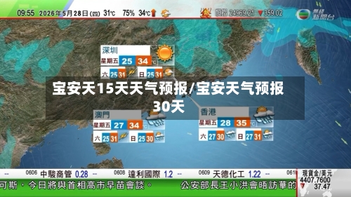 宝安天15天天气预报/宝安天气预报30天