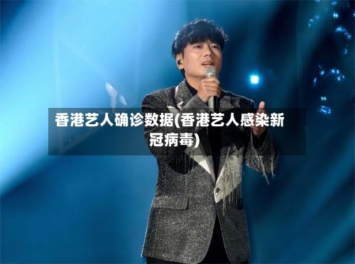 香港艺人确诊数据(香港艺人感染新冠病毒)